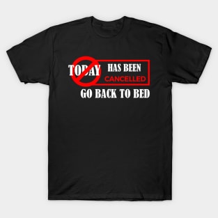 today has been canceled go back to bed T-Shirt